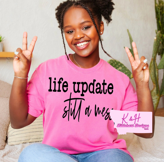 Life update still a mess t shirt